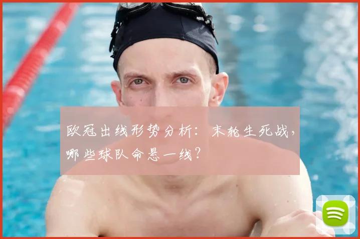 欧冠出线形势分析：末轮生死战，哪些球队命悬一线？