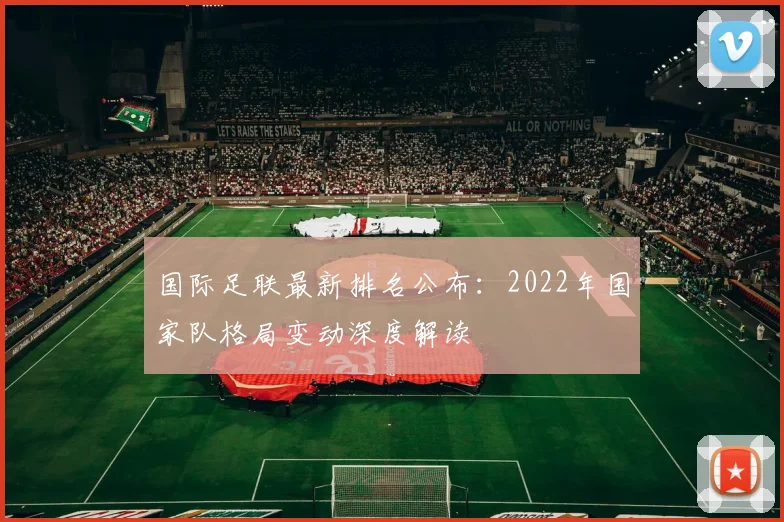 国际足联最新排名公布：2022年国家队格局变动深度解读