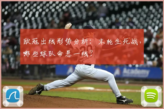 欧冠出线形势分析：末轮生死战，哪些球队命悬一线？