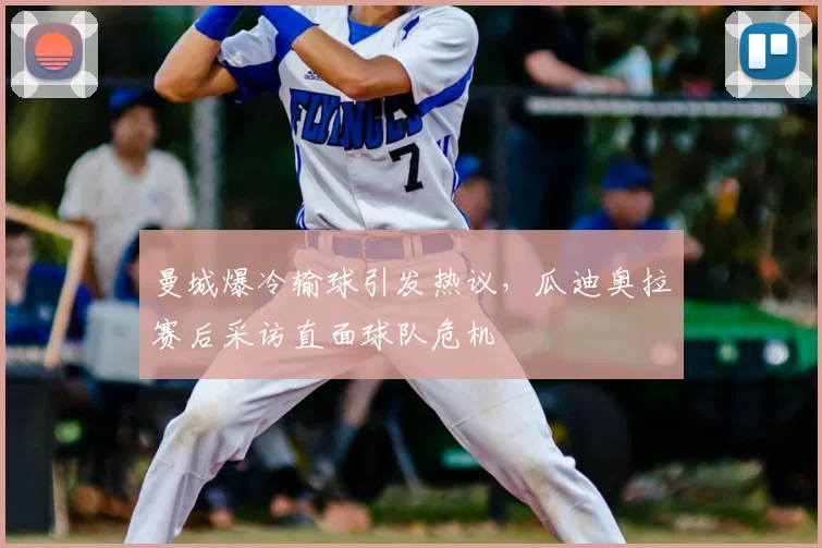 曼城爆冷输球引发热议，瓜迪奥拉赛后采访直面球队危机